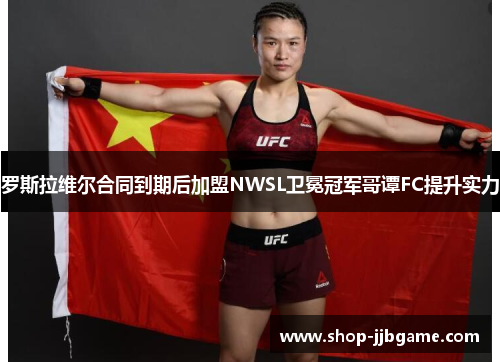 罗斯拉维尔合同到期后加盟NWSL卫冕冠军哥谭FC提升实力