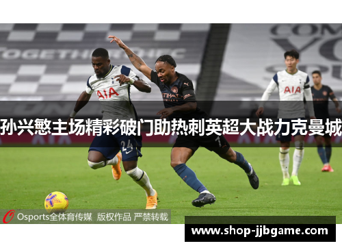孙兴慜主场精彩破门助热刺英超大战力克曼城