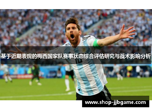 基于近期表现的梅西国家队赛事状态综合评估研究与战术影响分析