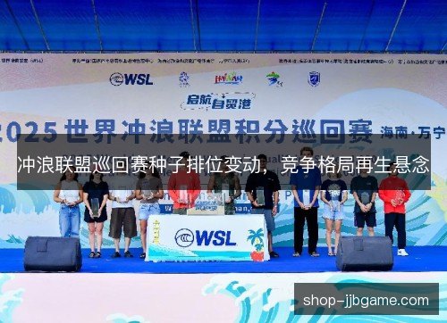 冲浪联盟巡回赛种子排位变动，竞争格局再生悬念